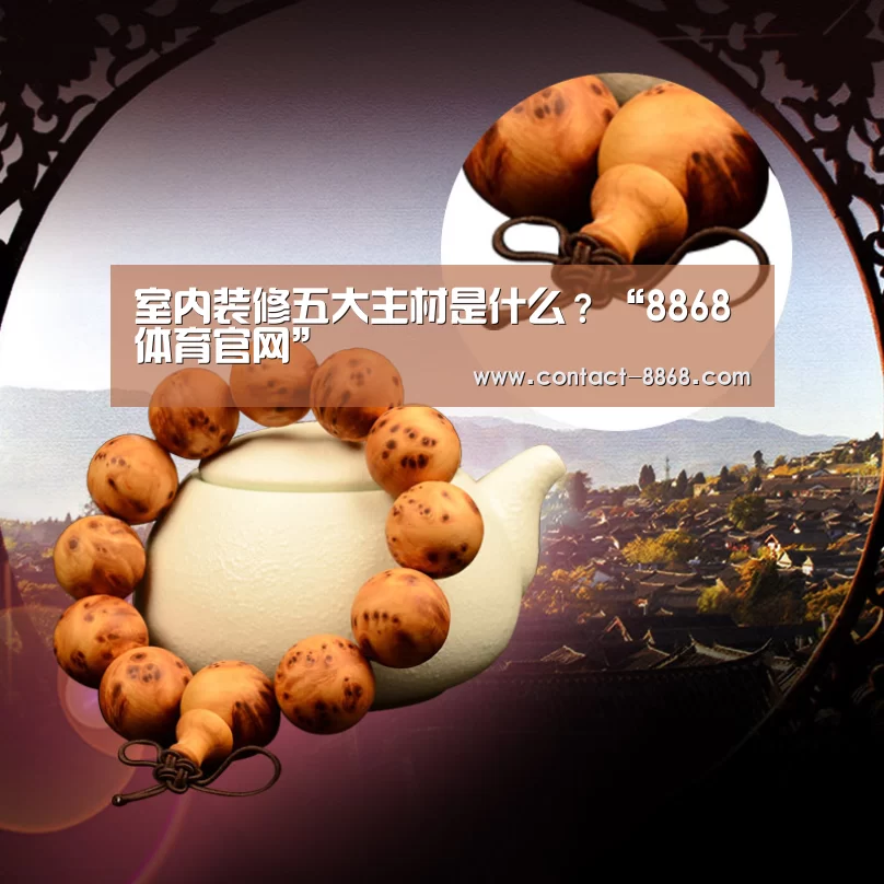 室内装修五大主材是什么?“8868体育官网”(图2) 8868体育app