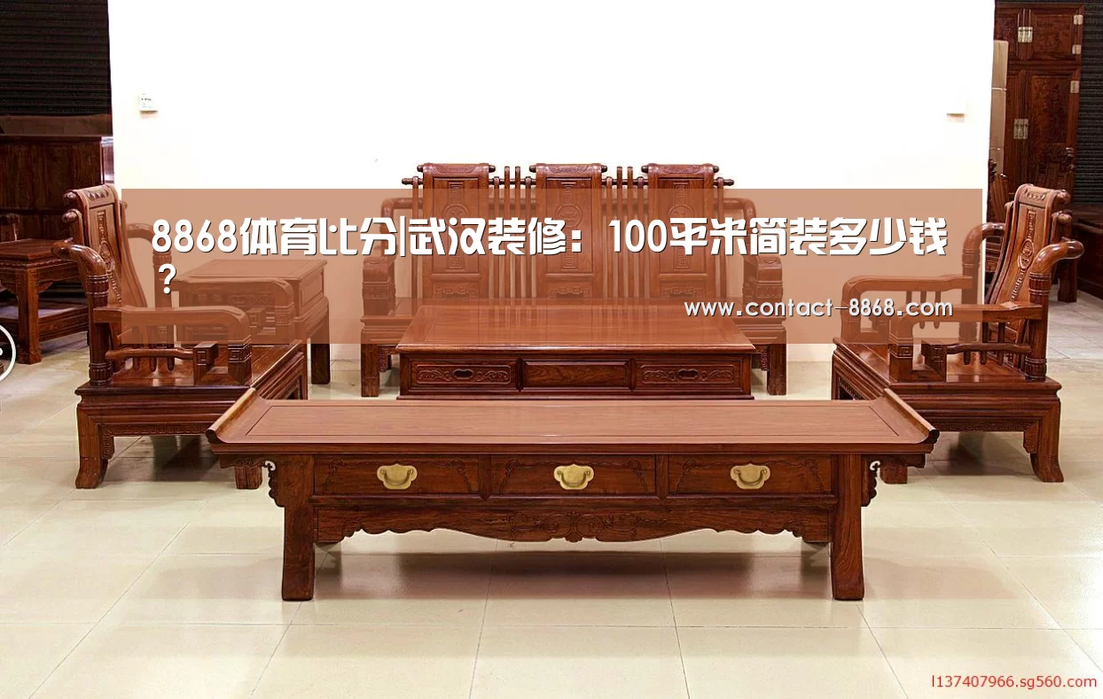 8868体育比分|武汉装修:100平米简装多少钱?(图4) 8868体育官网
