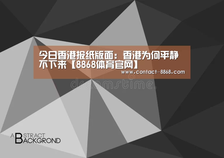 今日香港报纸版面:香港为何平静不下来【8868体育官网】(图1) 8868体育app